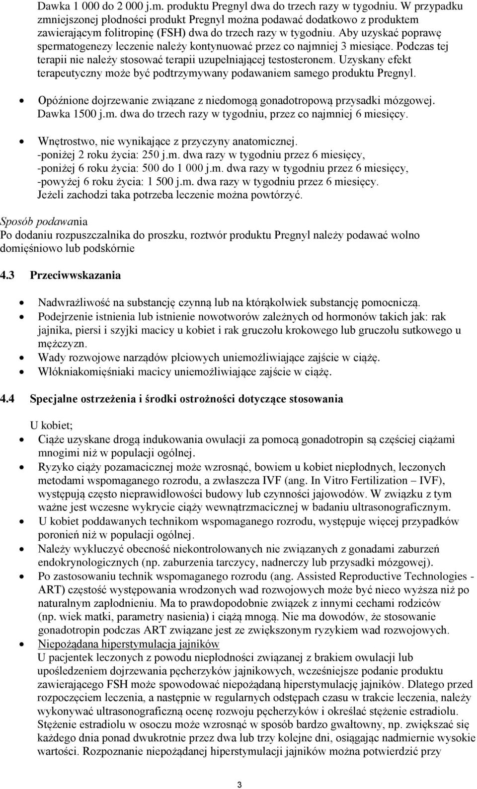 Aby uzyskać poprawę spermatogenezy leczenie należy kontynuować przez co najmniej 3 miesiące. Podczas tej terapii nie należy stosować terapii uzupełniającej testosteronem.