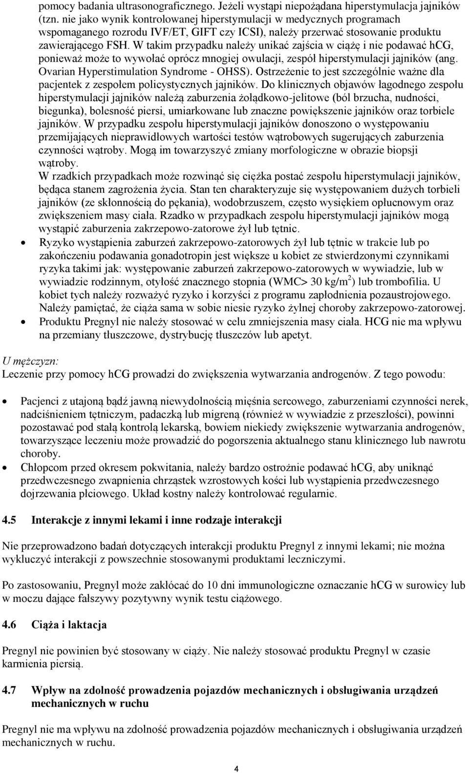 W takim przypadku należy unikać zajścia w ciążę i nie podawać hcg, ponieważ może to wywołać oprócz mnogiej owulacji, zespół hiperstymulacji jajników (ang. Ovarian Hyperstimulation Syndrome - OHSS).