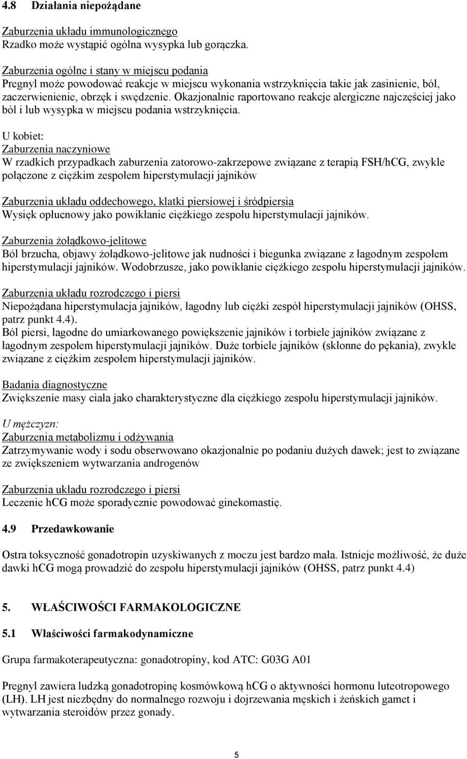 Okazjonalnie raportowano reakcje alergiczne najczęściej jako ból i lub wysypka w miejscu podania wstrzyknięcia.