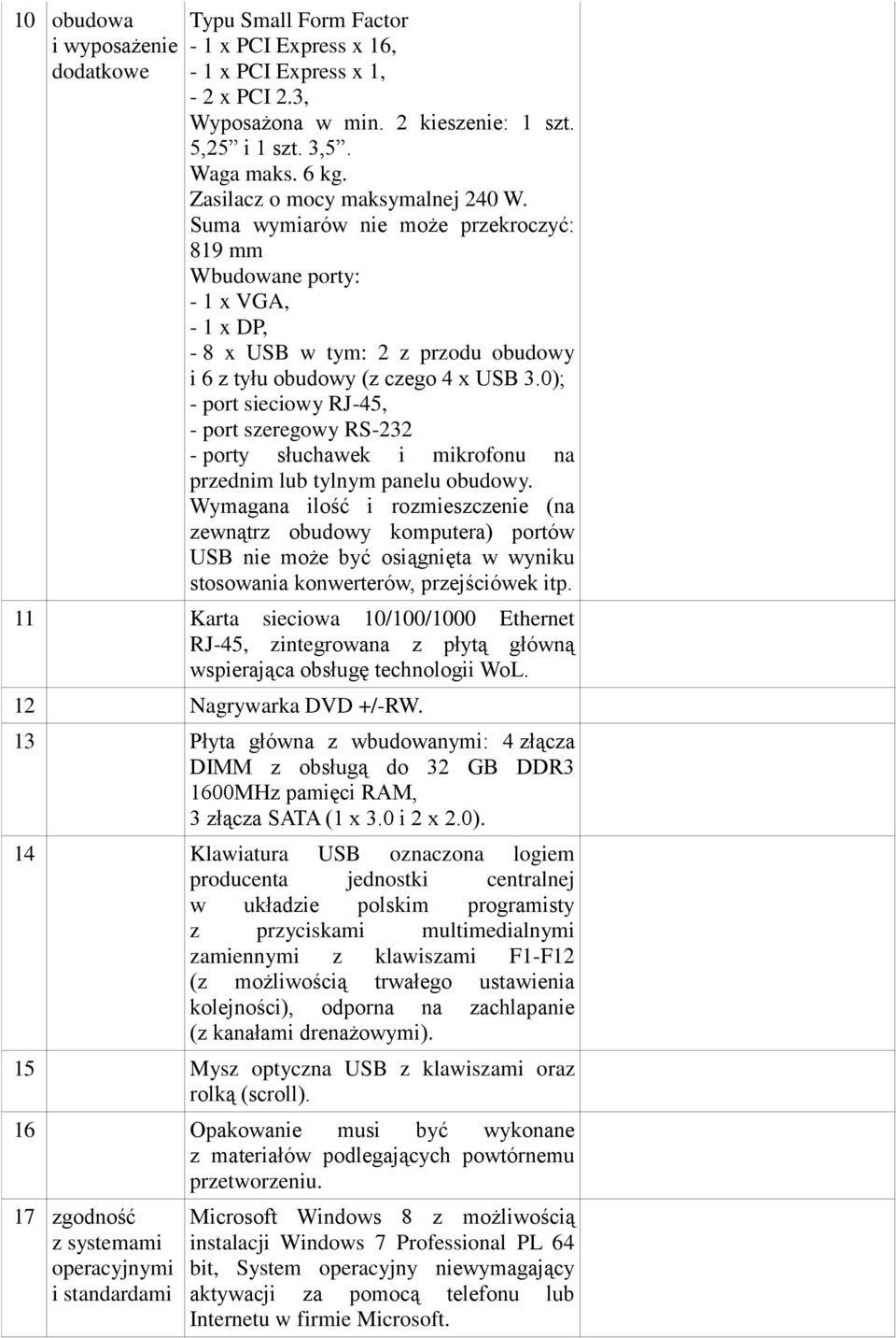 0); - port sieciowy RJ-45, - port szeregowy RS-232 - porty słuchawek i mikrofonu na przednim lub tylnym panelu obudowy.