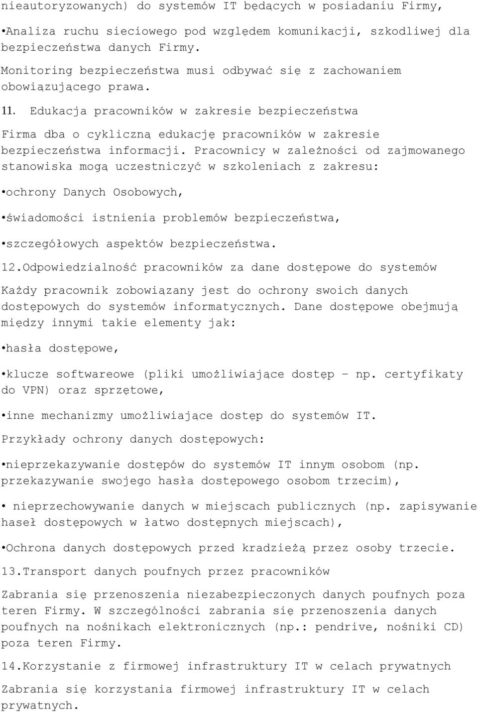 Edukacja pracowników w zakresie bezpieczeństwa Firma dba o cykliczną edukację pracowników w zakresie bezpieczeństwa informacji.