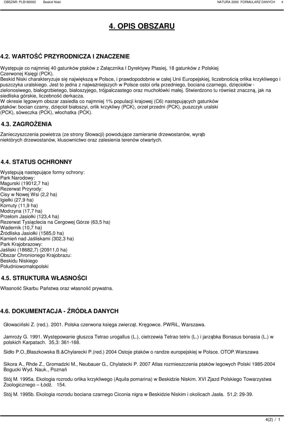 Jest to jedna z najważniejszych w olsce ostoi orła przedniego, bociana czarnego, dzięciołów - zielonosiwego, białogrzbietego, białoszyjego, trójpalczastego oraz muchołówki małej.