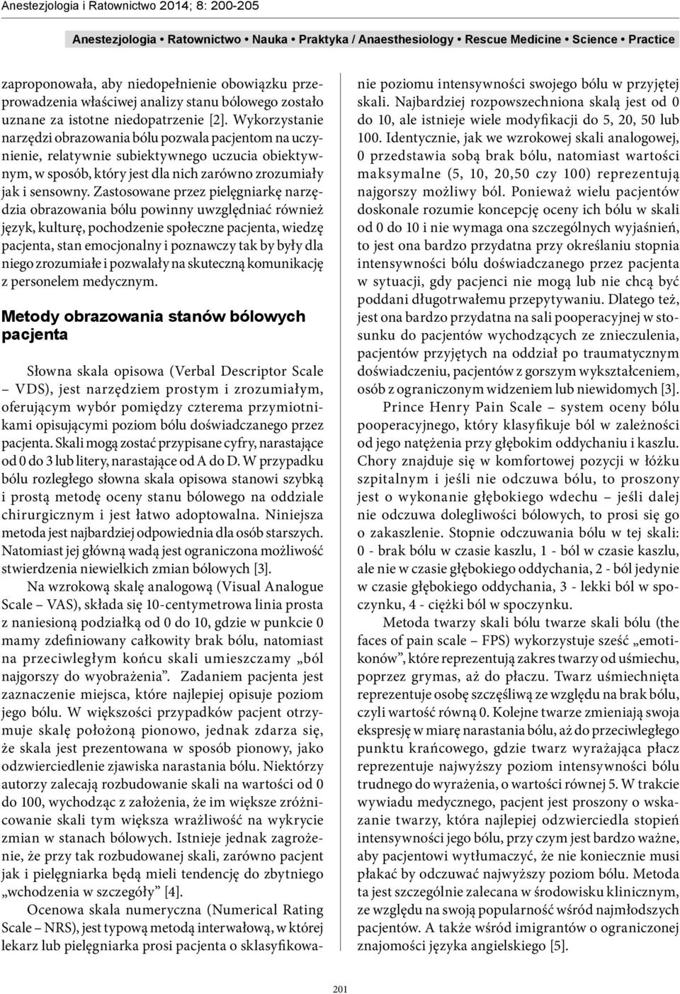 Zastosowane przez pielęgniarkę narzędzia obrazowania bólu powinny uwzględniać również język, kulturę, pochodzenie społeczne pacjenta, wiedzę pacjenta, stan emocjonalny i poznawczy tak by były dla