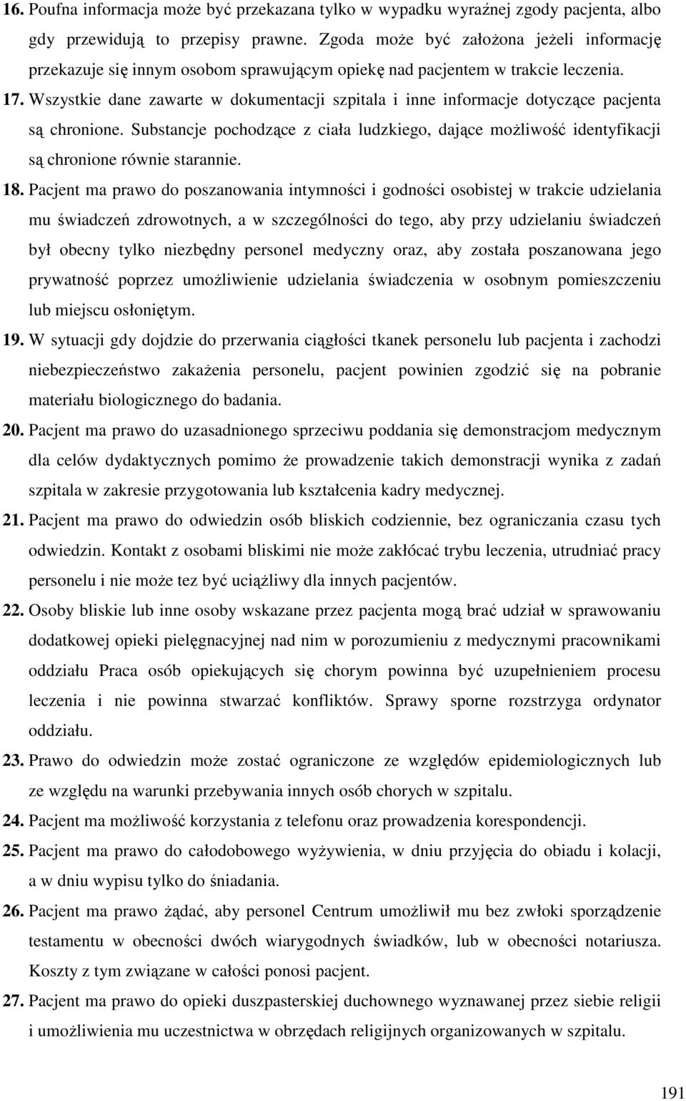Wszystkie dane zawarte w dokumentacji szpitala i inne informacje dotyczące pacjenta są chronione. Substancje pochodzące z ciała ludzkiego, dające możliwość identyfikacji są chronione równie starannie.