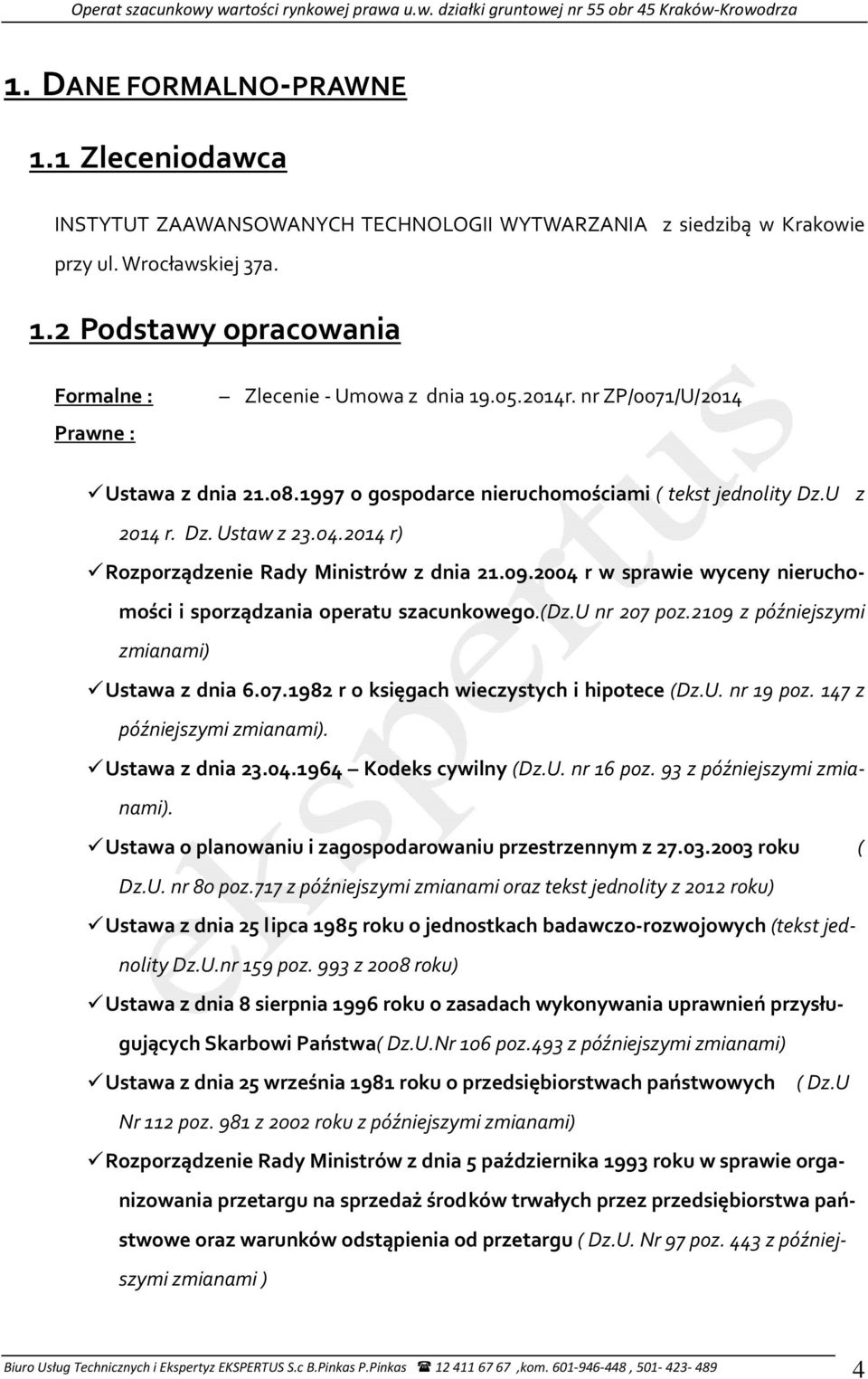 2004 r w sprawie wyceny nieruchomości i sporządzania operatu szacunkowego.(dz.u nr 207 poz.2109 z późniejszymi zmianami) Ustawa z dnia 6.07.1982 r o księgach wieczystych i hipotece (Dz.U. nr 19 poz.