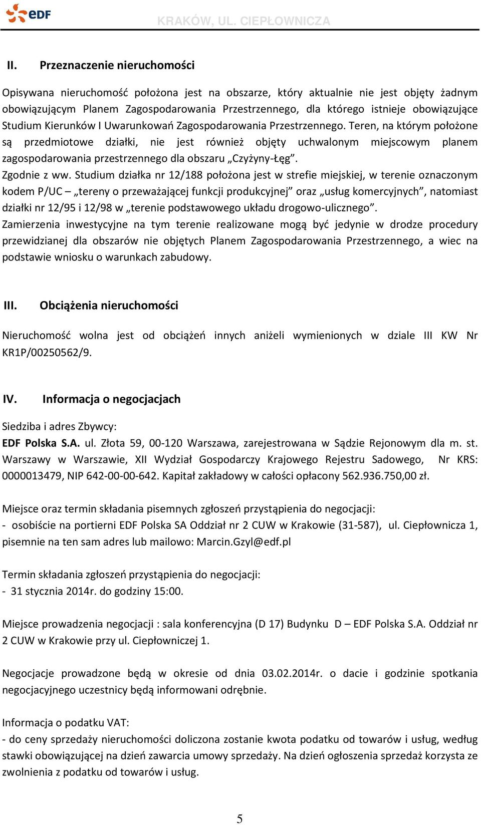 Teren, na którym położone są przedmiotowe działki, nie jest również objęty uchwalonym miejscowym planem zagospodarowania przestrzennego dla obszaru Czyżyny-Łęg. Zgodnie z ww.