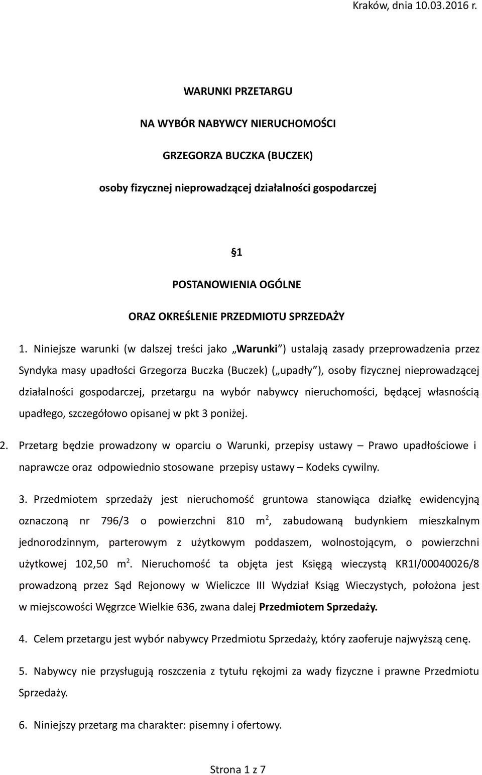 Niniejsze warunki (w dalszej treści jako Warunki ) ustalają zasady przeprowadzenia przez Syndyka masy upadłości Grzegorza Buczka (Buczek) ( upadły ), osoby fizycznej nieprowadzącej działalności