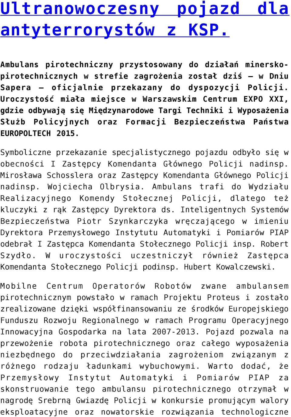 Uroczystość miała miejsce w Warszawskim Centrum EXPO XXI, gdzie odbywają się Międzynarodowe Targi Techniki i Wyposażenia Służb Policyjnych oraz Formacji Bezpieczeństwa Państwa EUROPOLTECH 2015.