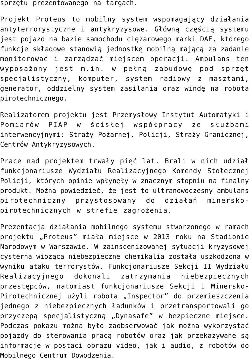 Ambulans ten wyposażony jest m.in. w pełną zabudowę pod sprzęt specjalistyczny, komputer, system radiowy z masztami, generator, oddzielny system zasilania oraz windę na robota pirotechnicznego.