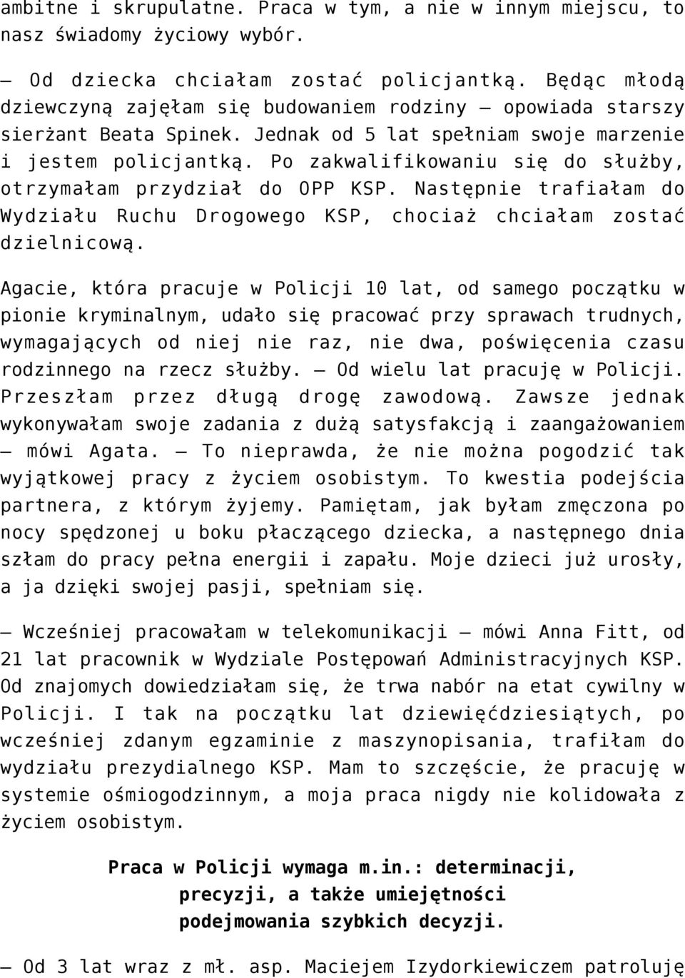 Po zakwalifikowaniu się do służby, otrzymałam przydział do OPP KSP. Następnie trafiałam do Wydziału Ruchu Drogowego KSP, chociaż chciałam zostać dzielnicową.