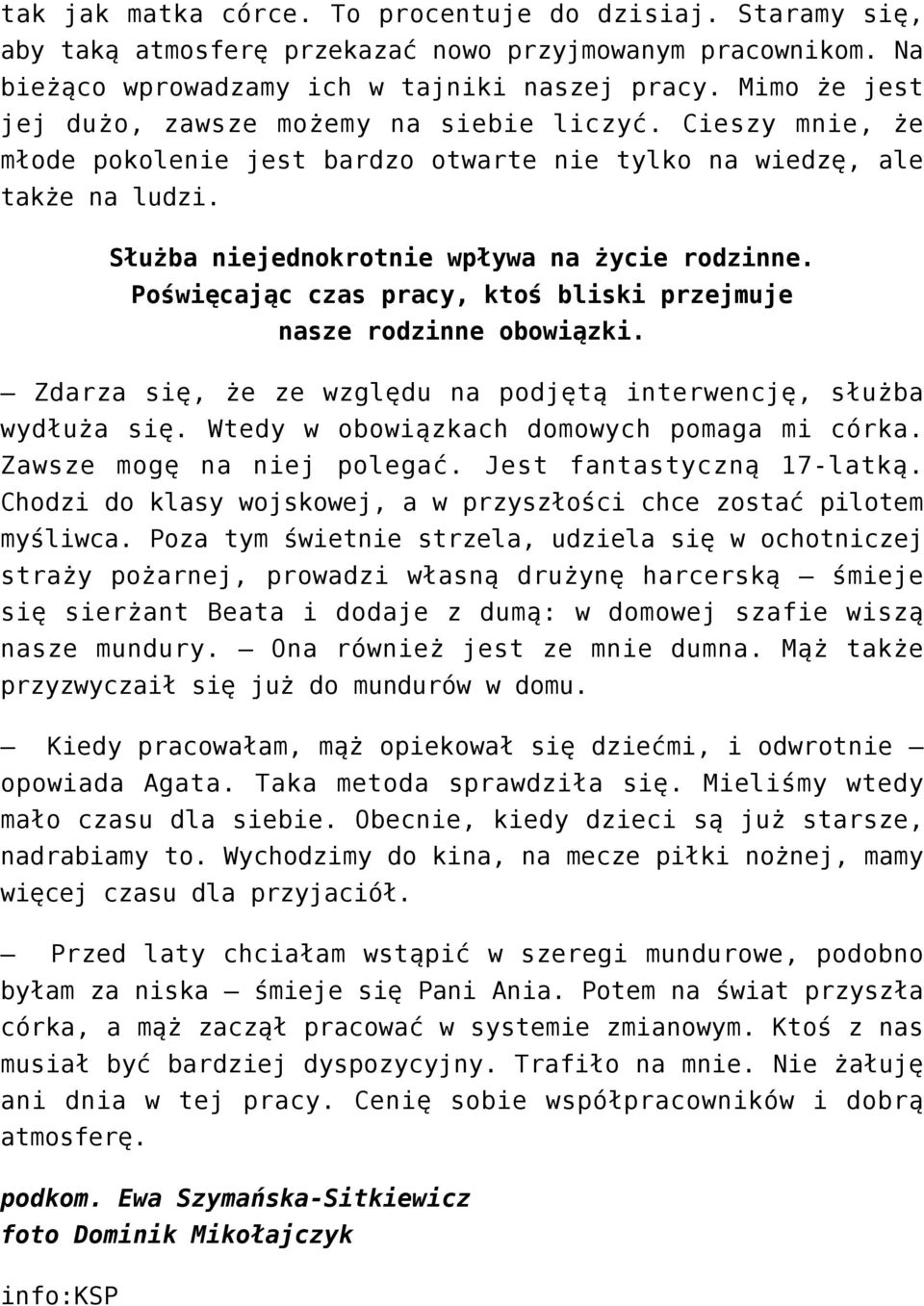Poświęcając czas pracy, ktoś bliski przejmuje nasze rodzinne obowiązki. Zdarza się, że ze względu na podjętą interwencję, służba wydłuża się. Wtedy w obowiązkach domowych pomaga mi córka.