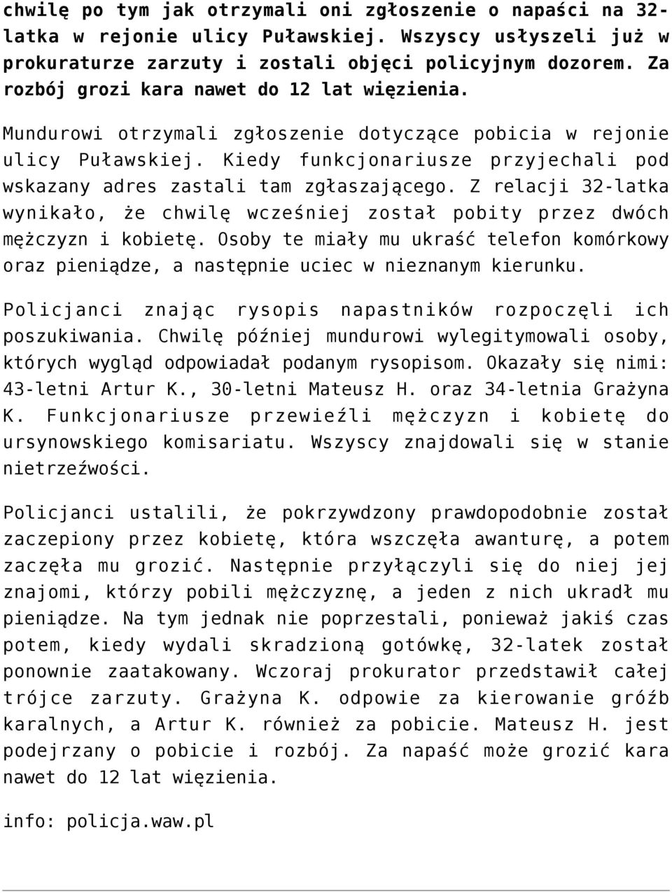Kiedy funkcjonariusze przyjechali pod wskazany adres zastali tam zgłaszającego. Z relacji 32-latka wynikało, że chwilę wcześniej został pobity przez dwóch mężczyzn i kobietę.