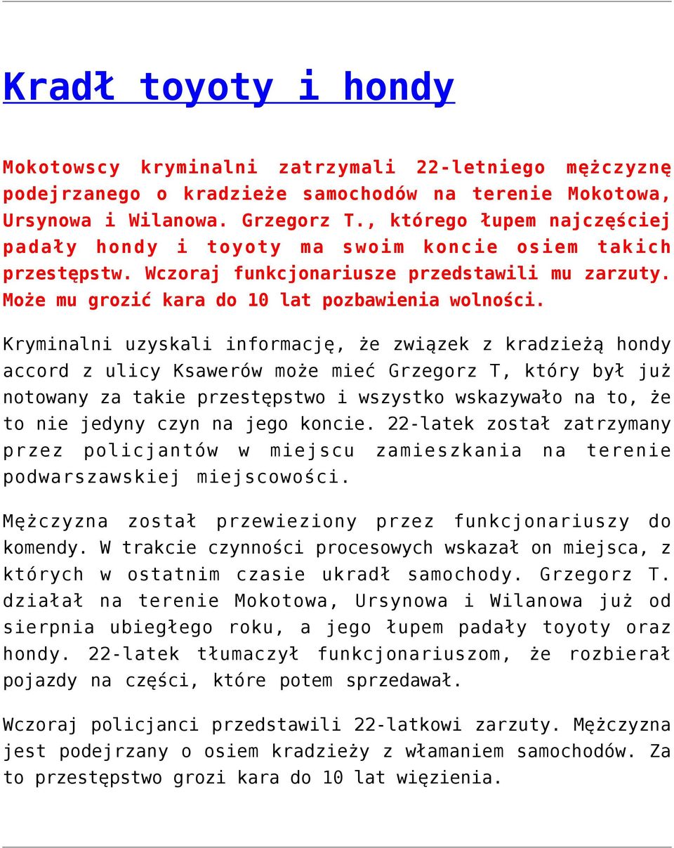 Kryminalni uzyskali informację, że związek z kradzieżą hondy accord z ulicy Ksawerów może mieć Grzegorz T, który był już notowany za takie przestępstwo i wszystko wskazywało na to, że to nie jedyny