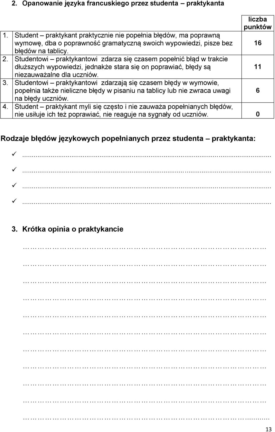 Studentowi praktykantowi zdarza się czasem popełnić błąd w trakcie dłuższych wypowiedzi, jednakże stara się on poprawiać, błędy są niezauważalne dla uczniów. 3.