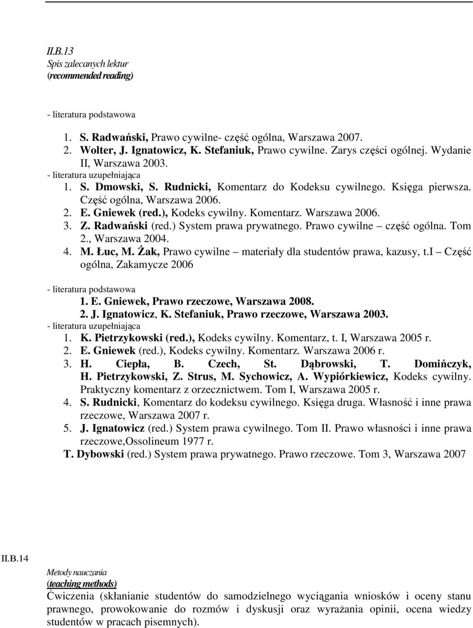 Gniewek (red.), Kodeks cywilny. Komentarz. Warszawa 2006. 3. Z. Radwański (red.) System prawa prywatnego. Prawo cywilne część ogólna. Tom 2., Warszawa 2004. 4. M. Łuc, M.