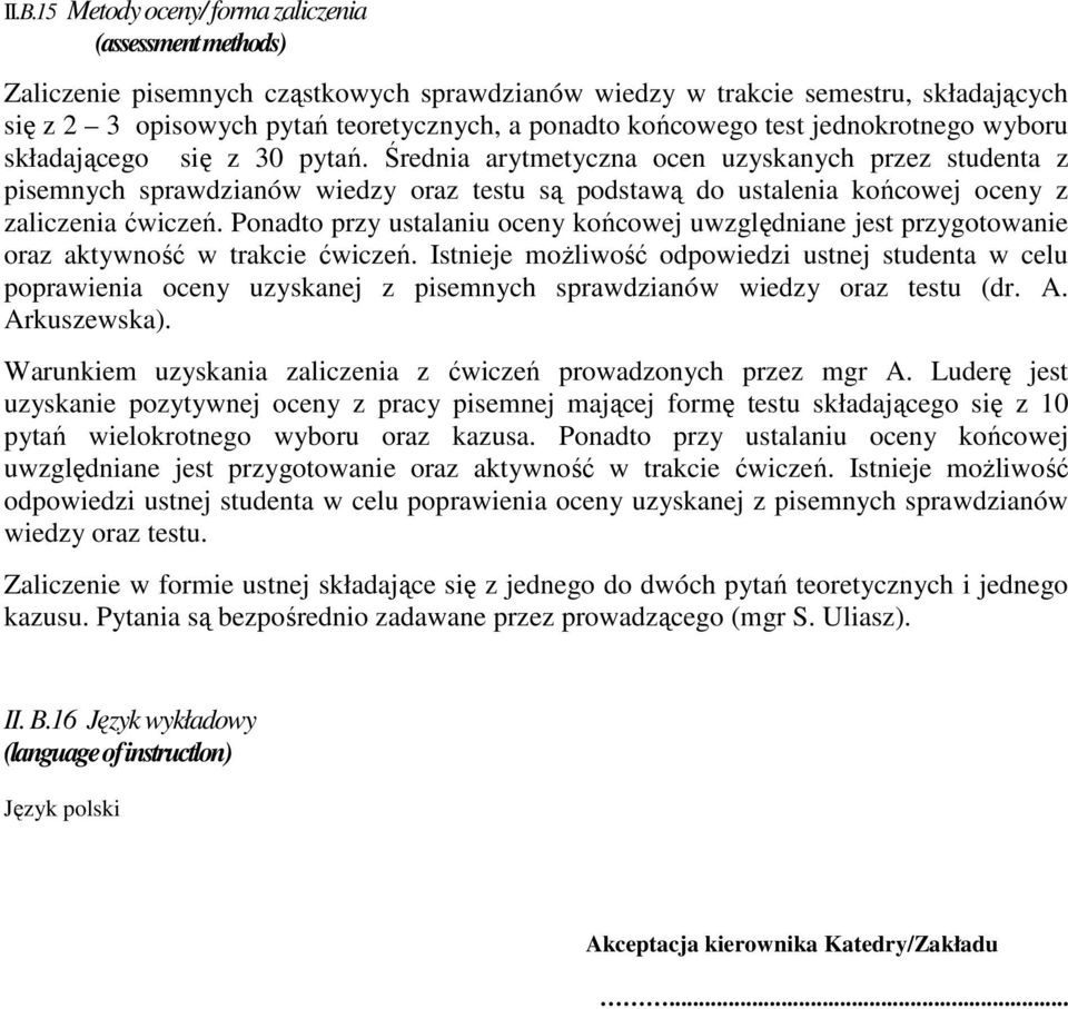 Średnia arytmetyczna ocen uzyskanych przez studenta z pisemnych sprawdzianów wiedzy oraz testu są podstawą do ustalenia końcowej oceny z zaliczenia ćwiczeń.