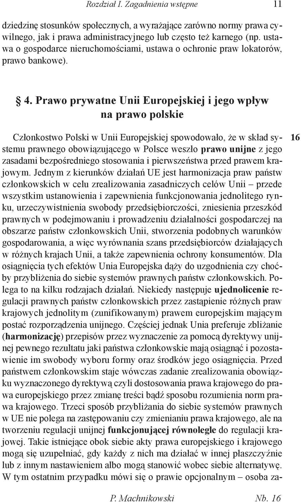 Prawo prywatne Unii Europejskiej i jego wpływ na prawo polskie Członkostwo Polski w Unii Europejskiej spowodowało, że w skład systemu prawnego obowiązującego w Polsce weszło prawo unijne z jego