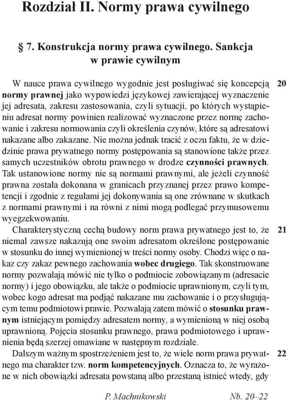 sytuacji, po których wystąpieniu adresat normy powinien realizować wyznaczone przez normę zachowanie i zakresu normowania czyli określenia czynów, które są adresatowi nakazane albo zakazane.