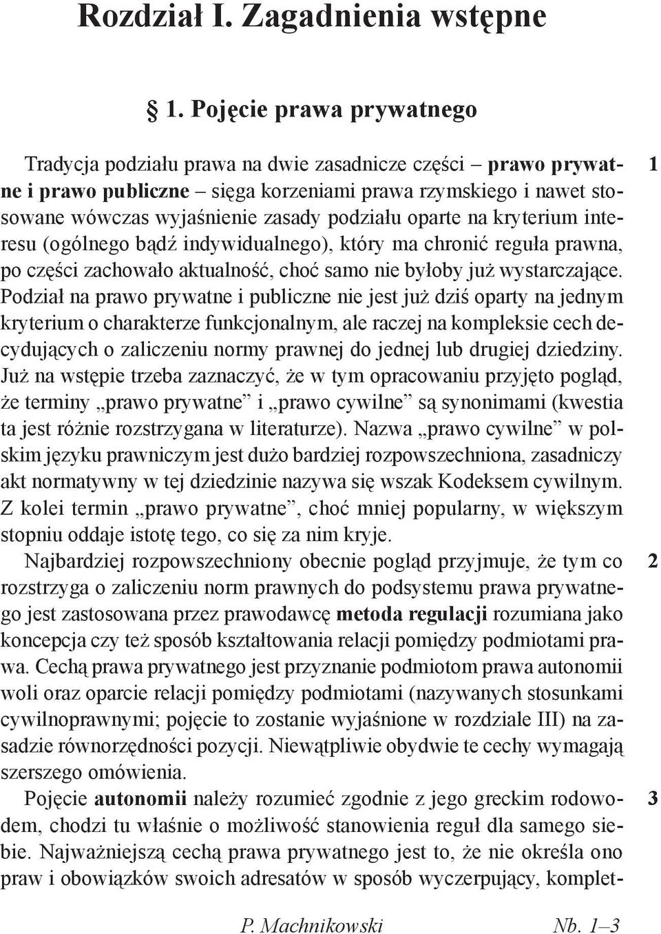 oparte na kryterium interesu (ogólnego bądź indywidualnego), który ma chronić reguła prawna, po części zachowało aktualność, choć samo nie byłoby już wystarczające.