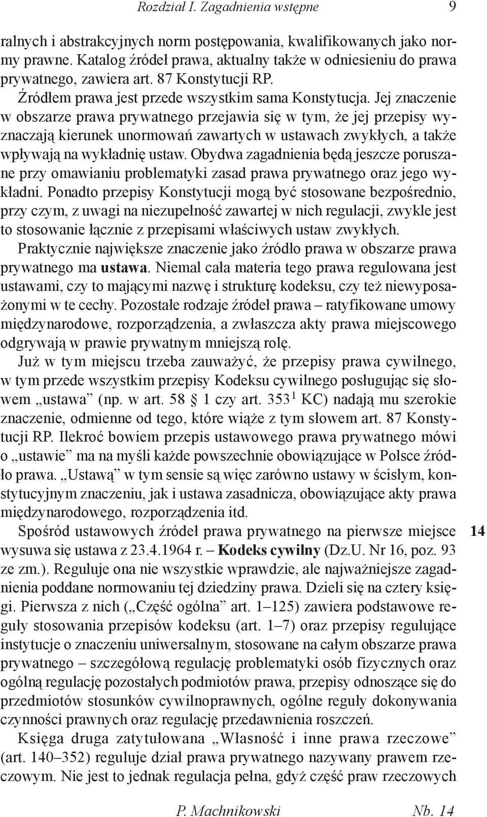 Jej znaczenie w obszarze prawa prywatnego przejawia się w tym, że jej przepisy wyznaczają kierunek unormowań zawartych w ustawach zwykłych, a także wpływają na wykładnię ustaw.