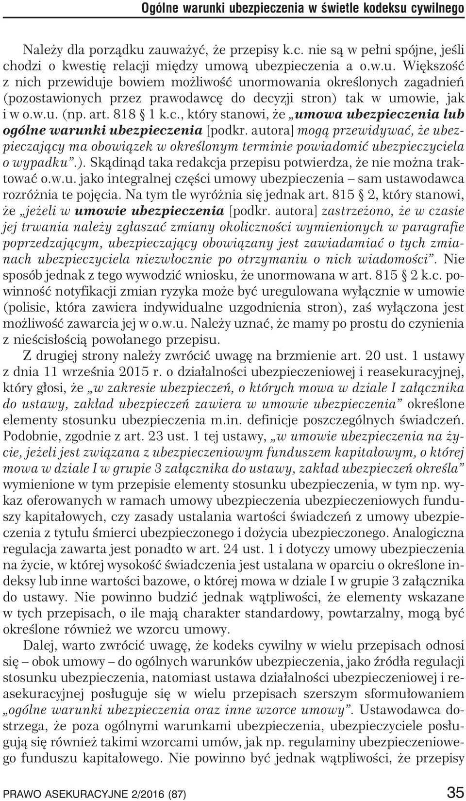 autora] mog¹ przewidywaæ, e ubezpieczaj¹cy ma obowi¹zek w okreœlonym terminie powiadomiæ ubezpieczyciela owypadku.).sk¹din¹d taka redakcja przepisu potwierdza, e nie mo na traktowaæ o.w.u. jako integralnej czêœci umowy ubezpieczenia sam ustawodawca rozró nia te pojêcia.