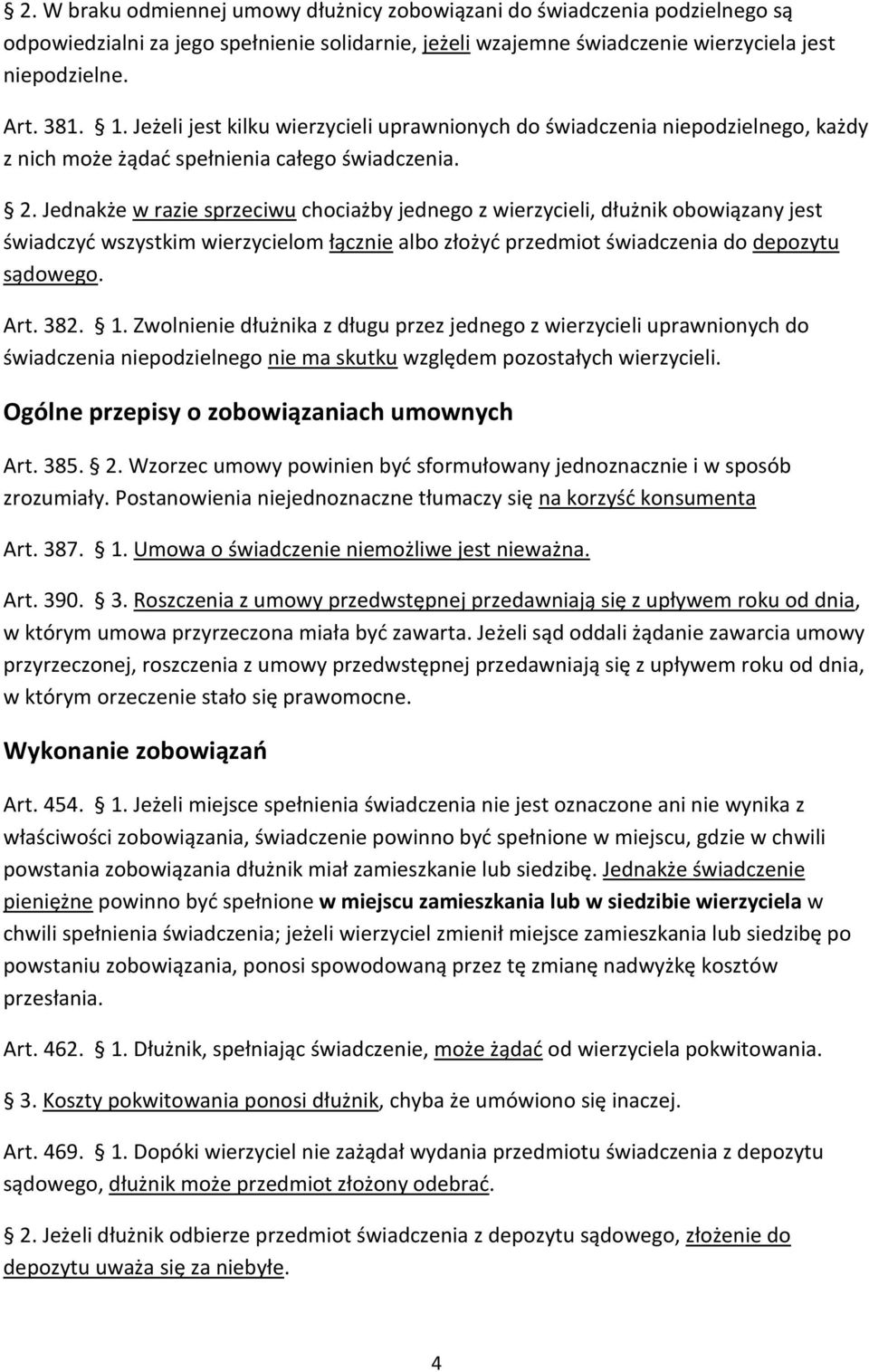 Jednakże w razie sprzeciwu chociażby jednego z wierzycieli, dłużnik obowiązany jest świadczyć wszystkim wierzycielom łącznie albo złożyć przedmiot świadczenia do depozytu sądowego. Art. 382. 1.
