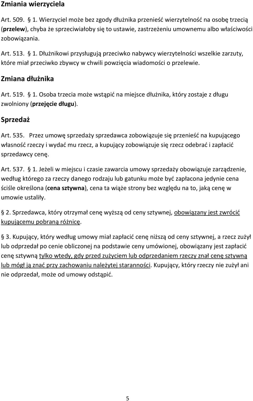 Dłużnikowi przysługują przeciwko nabywcy wierzytelności wszelkie zarzuty, które miał przeciwko zbywcy w chwili powzięcia wiadomości o przelewie. Zmiana dłużnika Art. 519. 1.
