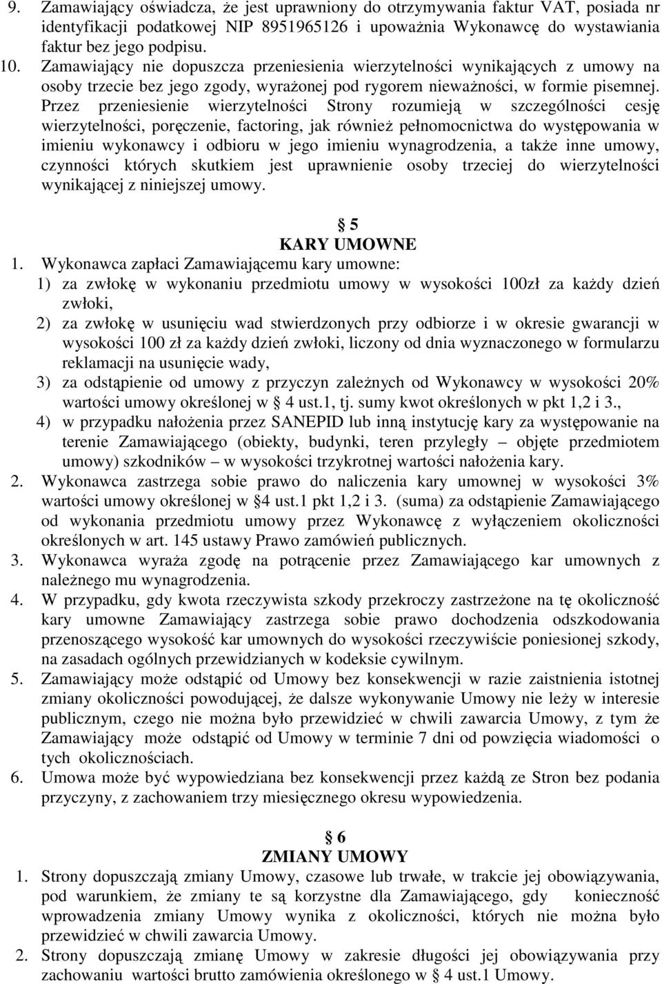 Przez przeniesienie wierzytelności Strony rozumieją w szczególności cesję wierzytelności, poręczenie, factoring, jak równieŝ pełnomocnictwa do występowania w imieniu wykonawcy i odbioru w jego