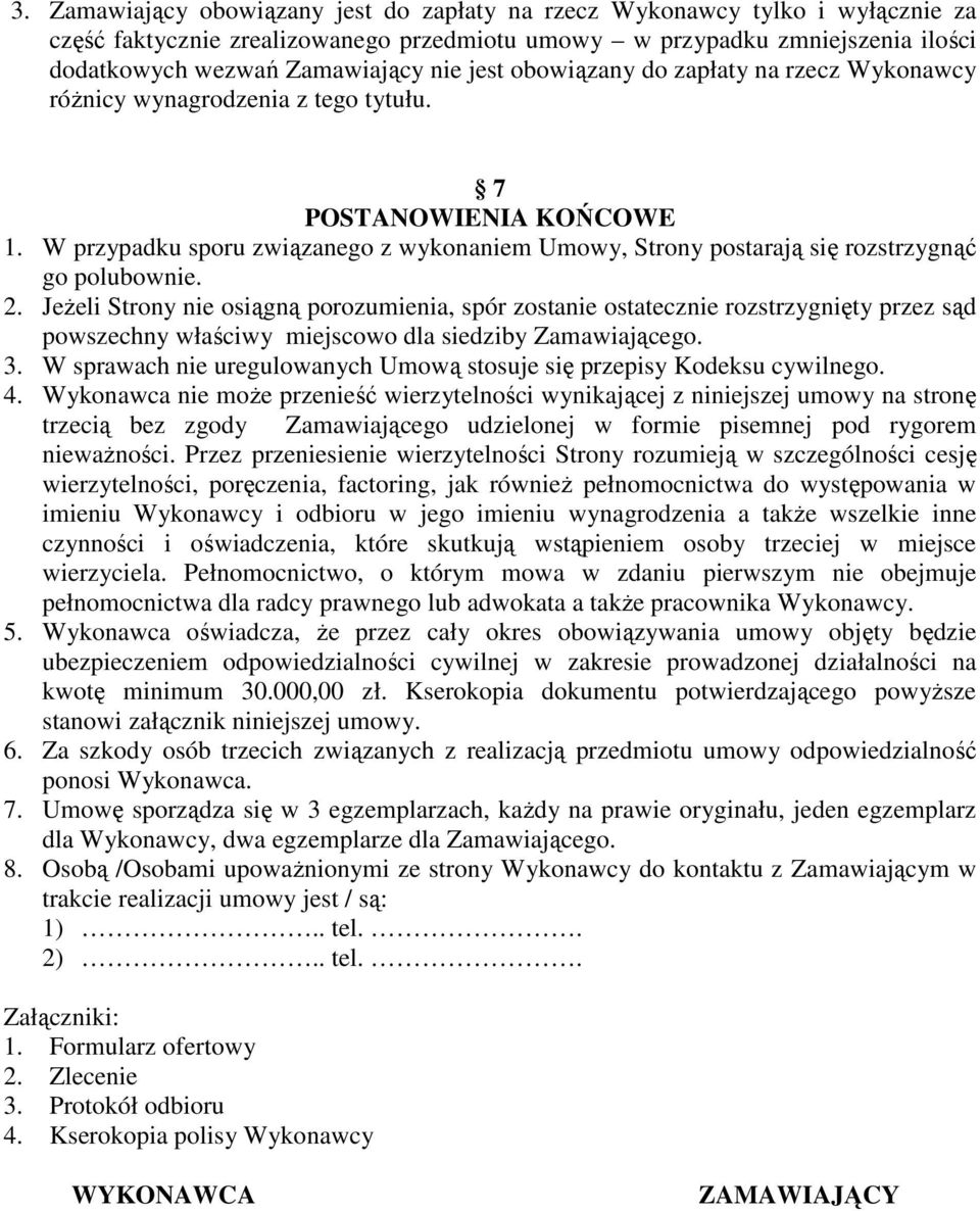 W przypadku sporu związanego z wykonaniem Umowy, Strony postarają się rozstrzygnąć go polubownie. 2.