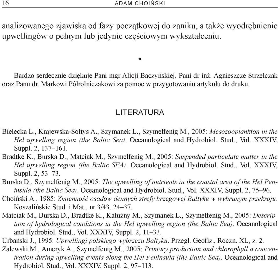 , Krajewska-Sołtys A., Szymanek L., Szymelfenig M., 2005: Mesozooplankton in the Hel upwelling region (the Baltic Sea). Oceanological and Hydrobiol. Stud., Vol. XXXIV, Suppl. 2, 137 161. Bradtke K.