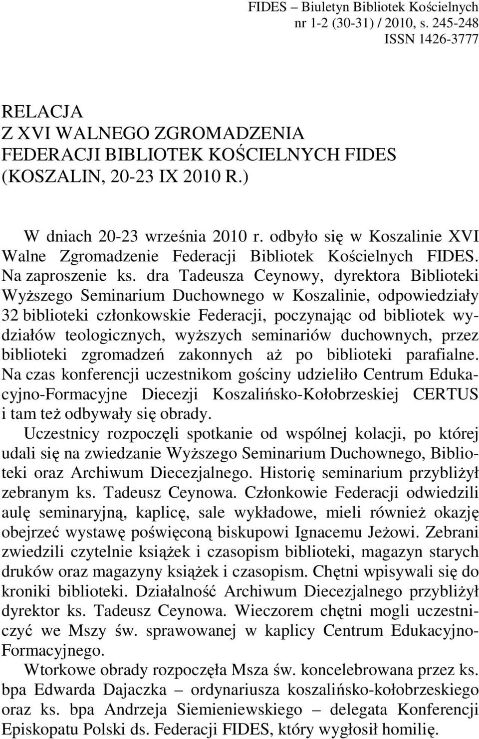 dra Tadeusza Ceynowy, dyrektora Biblioteki Wyższego Seminarium Duchownego w Koszalinie, odpowiedziały 32 biblioteki członkowskie Federacji, poczynając od bibliotek wydziałów teologicznych, wyższych
