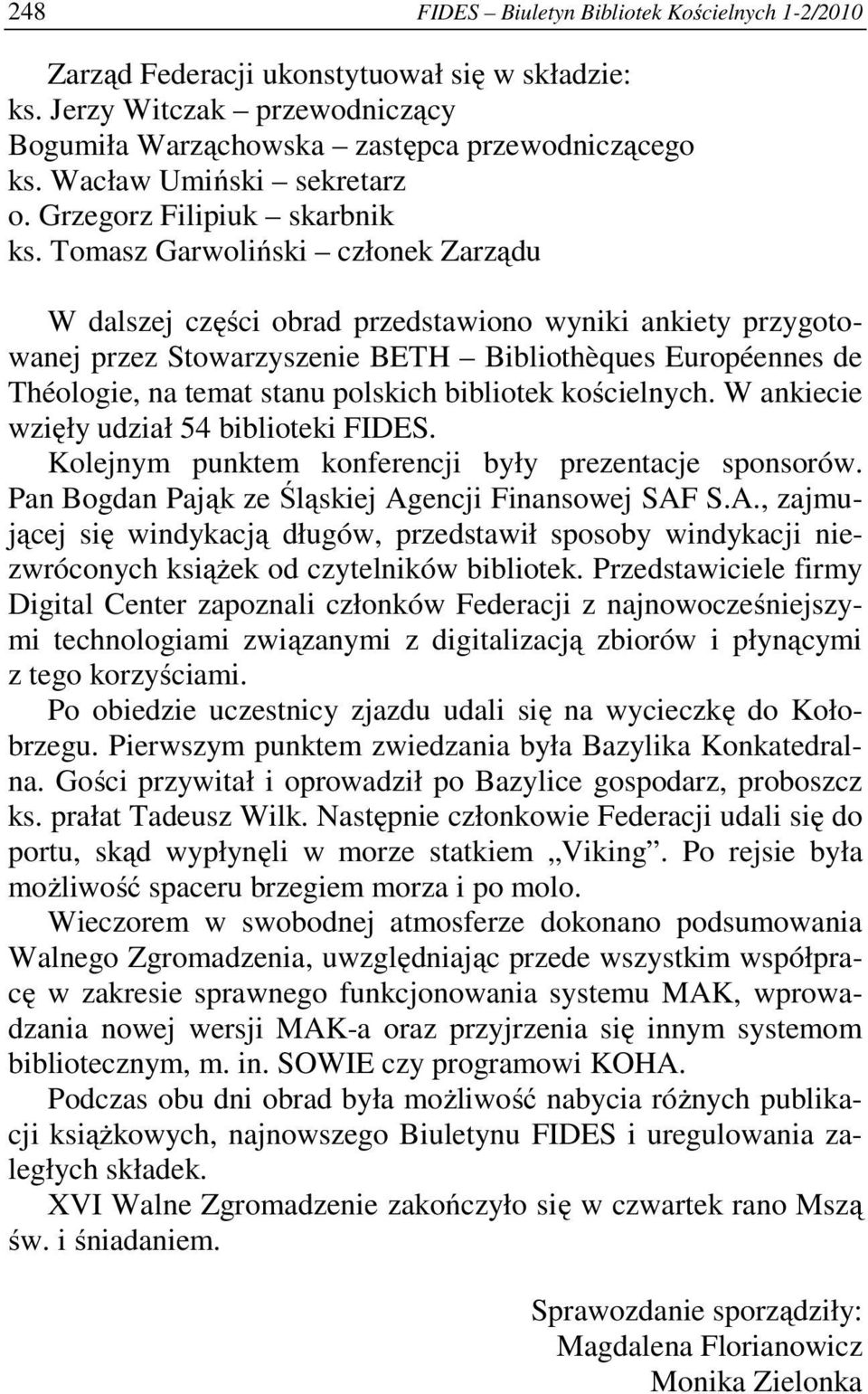 Tomasz Garwoliński członek Zarządu W dalszej części obrad przedstawiono wyniki ankiety przygotowanej przez Stowarzyszenie BETH Bibliothèques Européennes de Théologie, na temat stanu polskich