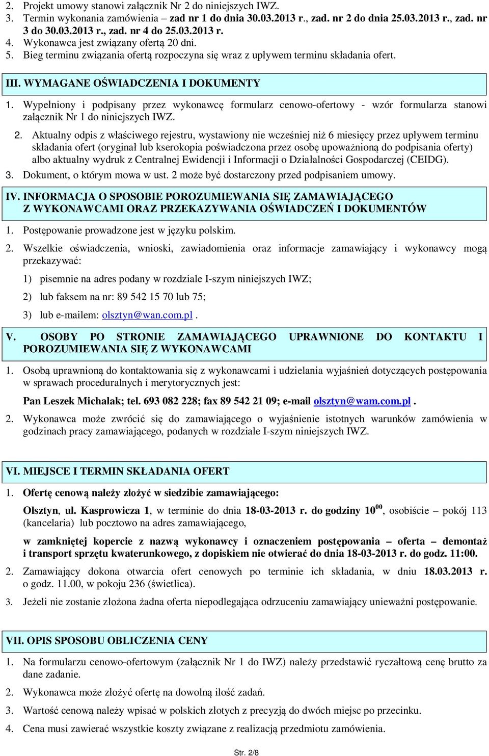 Wype niony i podpisany przez wykonawc formularz cenowo-ofertowy - wzór formularza stanowi za cznik Nr 1 do niniejszych IWZ. 2.