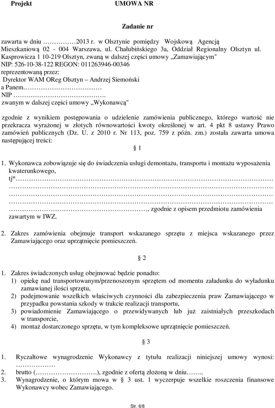 zwanym w dalszej cz ci umowy Wykonawc " zgodnie z wynikiem post powania o udzielenie zamówienia publicznego, którego warto nie przekracza wyra onej w z otych równowarto ci kwoty okre lonej w art.