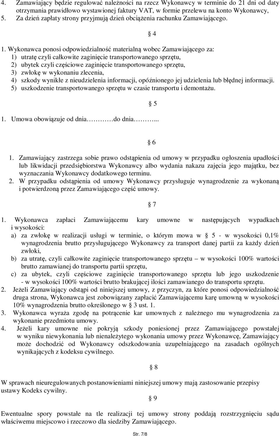 Wykonawca ponosi odpowiedzialno materialn wobec Zamawiaj cego za: 1) utrat czyli ca kowite zagini cie transportowanego sprz tu, 2) ubytek czyli cz ciowe zagini cie transportowanego sprz tu, 3) zw ok