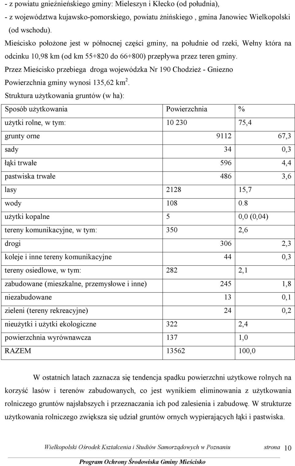 Przez Mieścisko przebiega droga wojewódzka Nr 190 Chodzież - Gniezno Powierzchnia gminy wynosi 135,62 km 2.