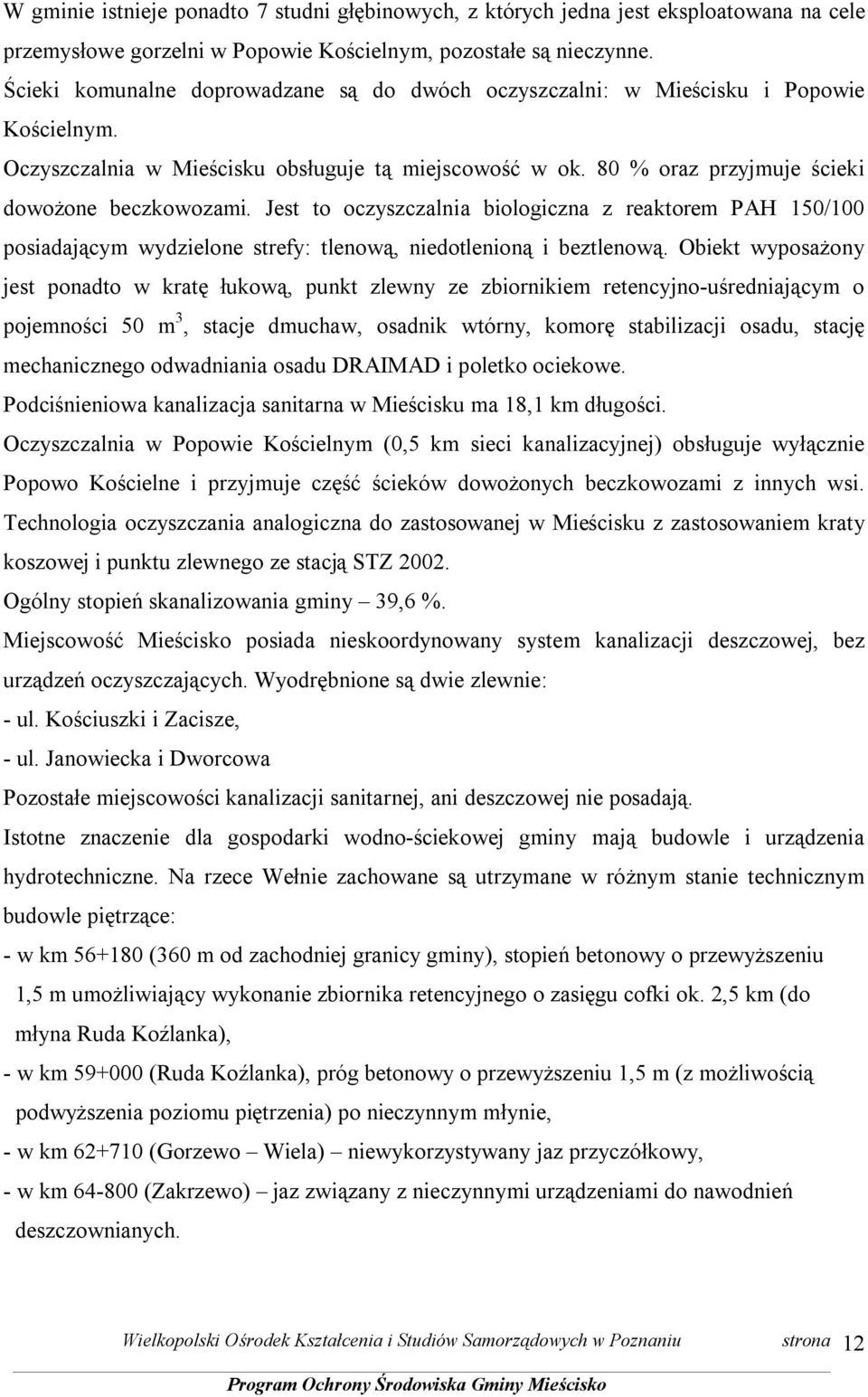 Jest to oczyszczalnia biologiczna z reaktorem PAH 150/100 posiadającym wydzielone strefy: tlenową, niedotlenioną i beztlenową.