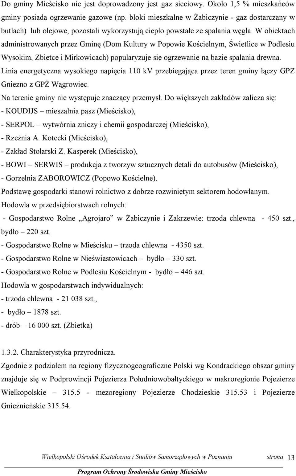 W obiektach administrowanych przez Gminę (Dom Kultury w Popowie Kościelnym, Świetlice w Podlesiu Wysokim, Zbietce i Mirkowicach) popularyzuje się ogrzewanie na bazie spalania drewna.