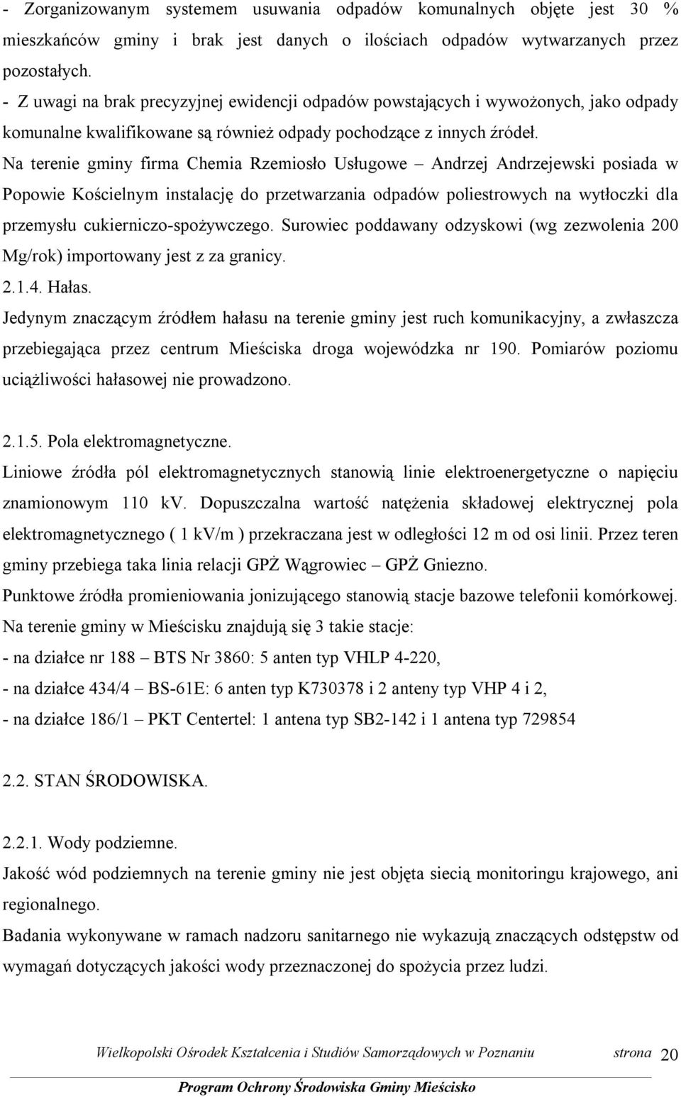 Na terenie gminy firma Chemia Rzemiosło Usługowe Andrzej Andrzejewski posiada w Popowie Kościelnym instalację do przetwarzania odpadów poliestrowych na wytłoczki dla przemysłu cukierniczo-spożywczego.