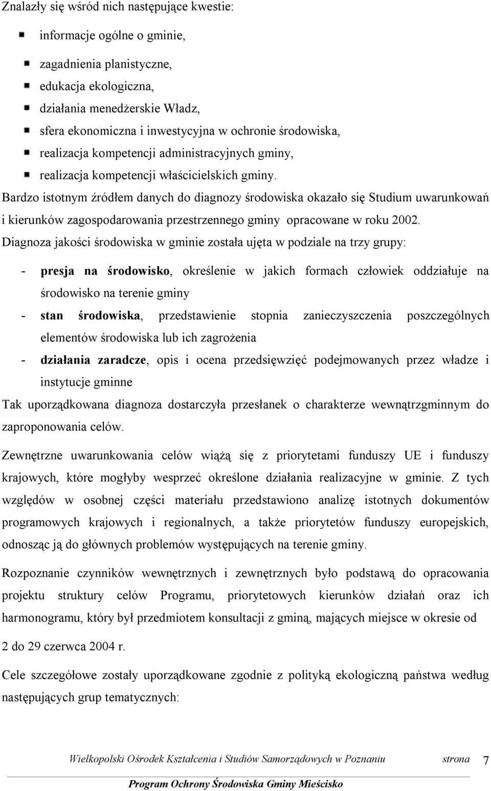 Bardzo istotnym źródłem danych do diagnozy środowiska okazało się Studium uwarunkowań i kierunków zagospodarowania przestrzennego gminy opracowane w roku 2002.
