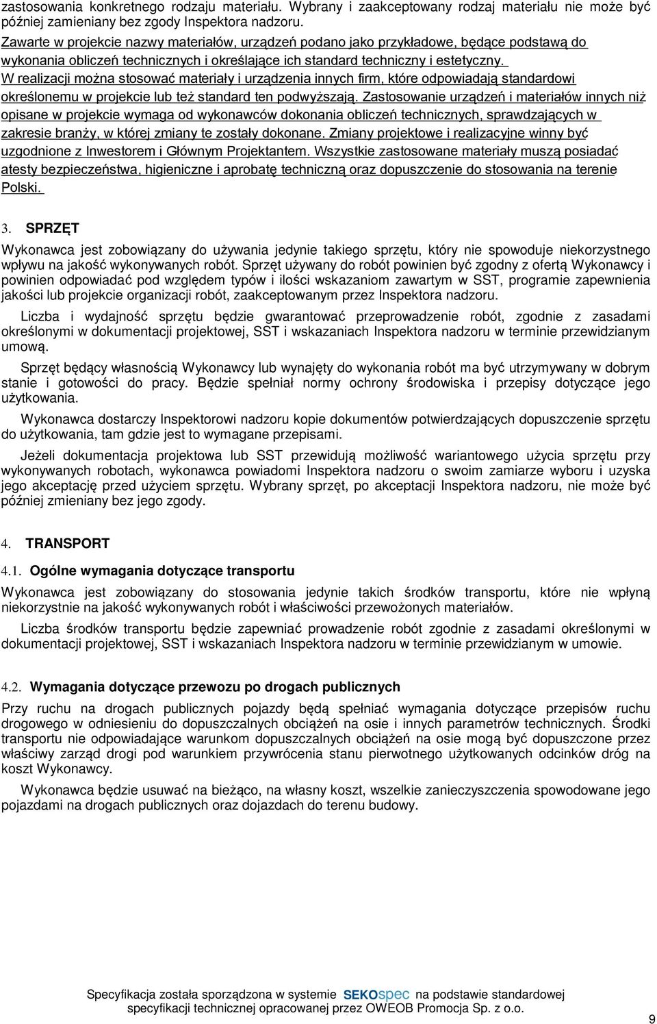 W realizacji można stosować materiały i urządzenia innych firm,które odpowiadają standardowi określonemu w projekcie lub też standard ten podwyższają.