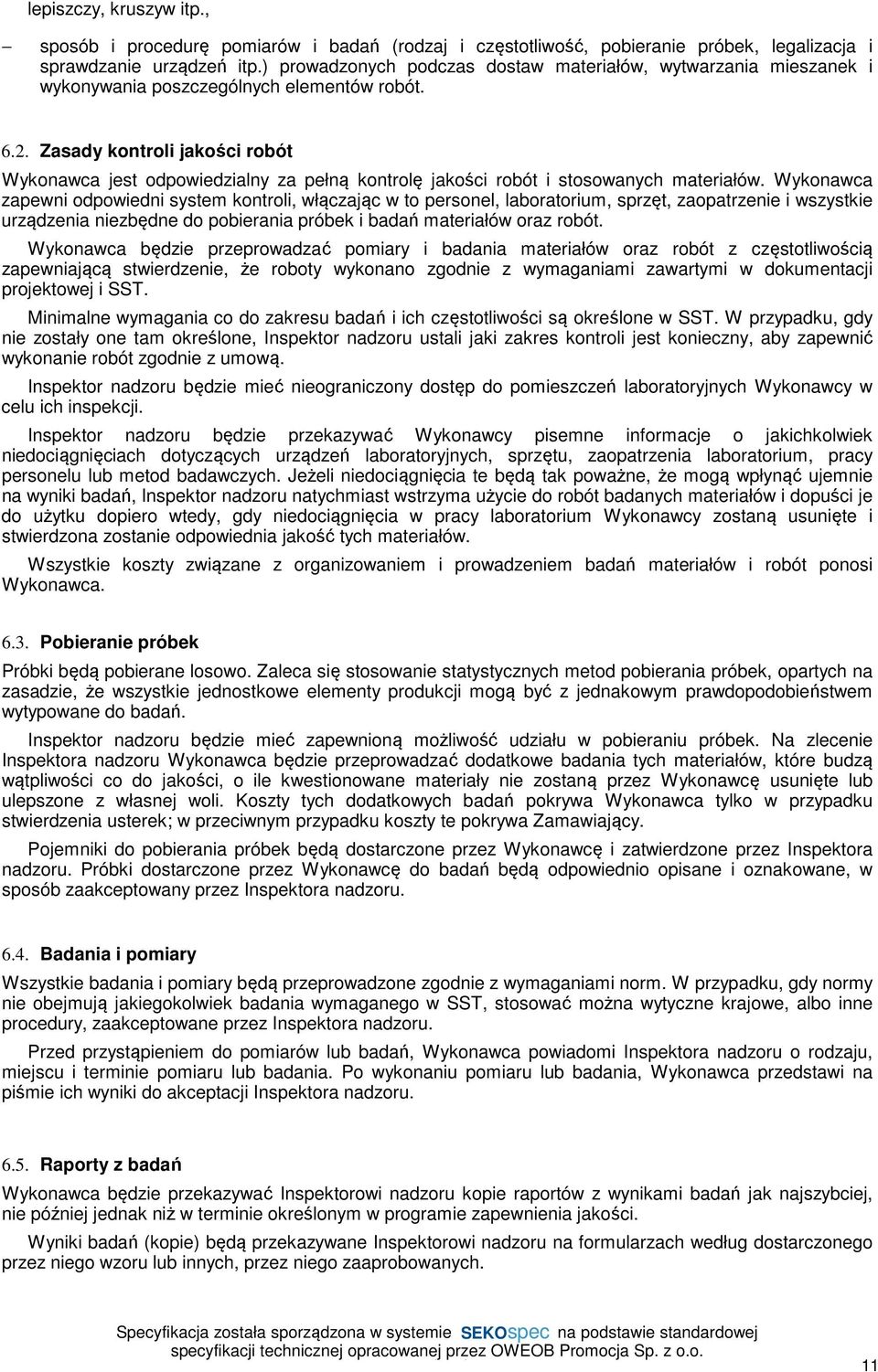 Zasady kontroli jakości robót Wykonawca jest odpowiedzialny za pełną kontrolę jakości robót i stosowanych materiałów.