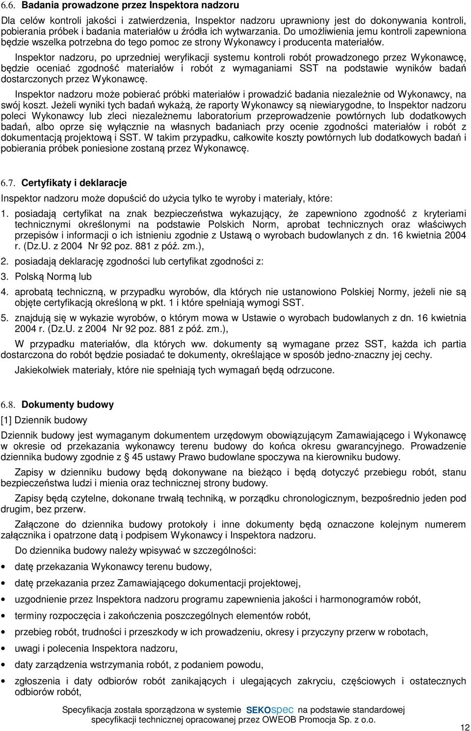 Inspektor nadzoru, po uprzedniej weryfikacji systemu kontroli robót prowadzonego przez Wykonawcę, będzie oceniać zgodność materiałów i robót z wymaganiami SST na podstawie wyników badań dostarczonych