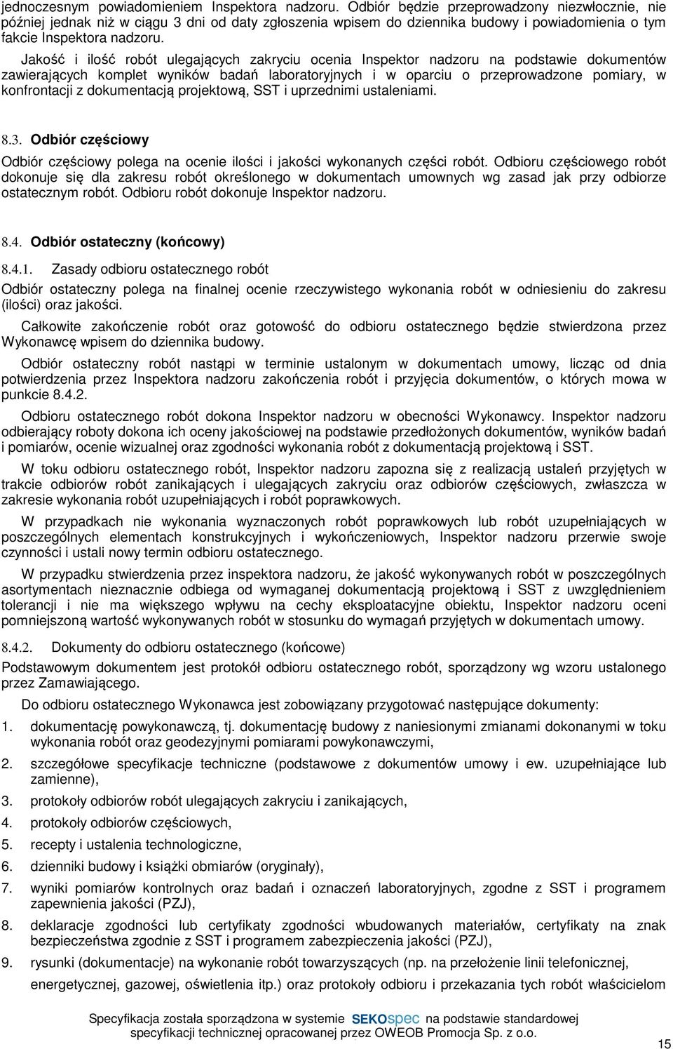Jakość i ilość robót ulegających zakryciu ocenia Inspektor nadzoru na podstawie dokumentów zawierających komplet wyników badań laboratoryjnych i w oparciu o przeprowadzone pomiary, w konfrontacji z
