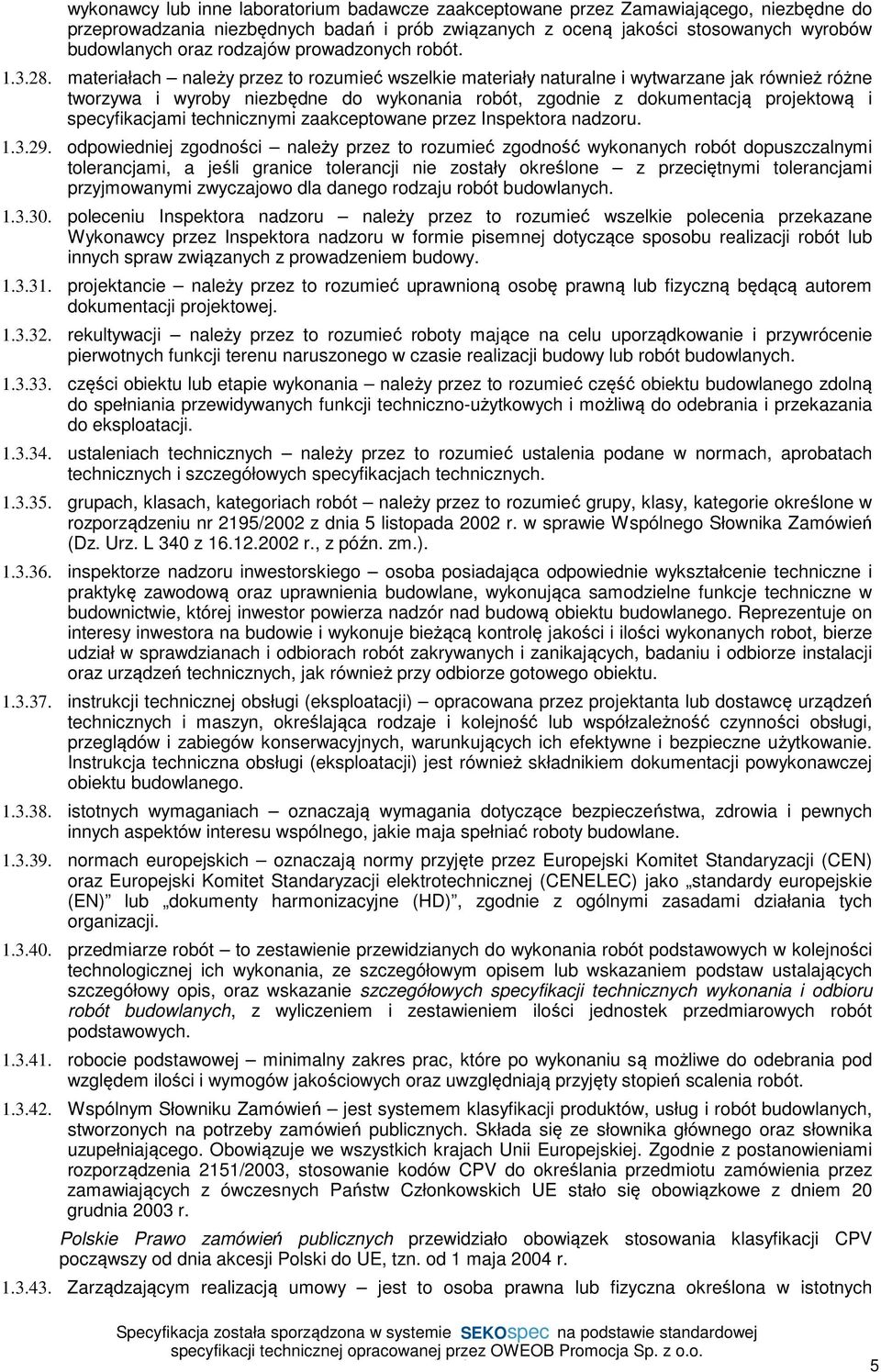 materiałach należy przez to rozumieć wszelkie materiały naturalne i wytwarzane jak również różne tworzywa i wyroby niezbędne do wykonania robót, zgodnie z dokumentacją projektową i specyfikacjami