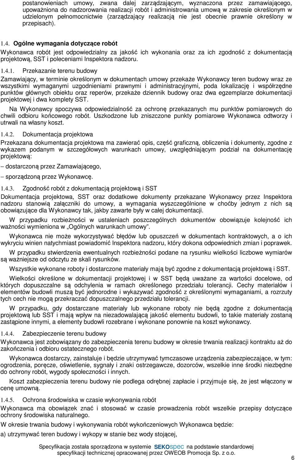 Ogólne wymagania dotyczące robót Wykonawca robót jest odpowiedzialny za jakość ich wykonania oraz za ich zgodność z dokumentacją projektową, SST i poleceniami Inspektora nadzoru. 1.