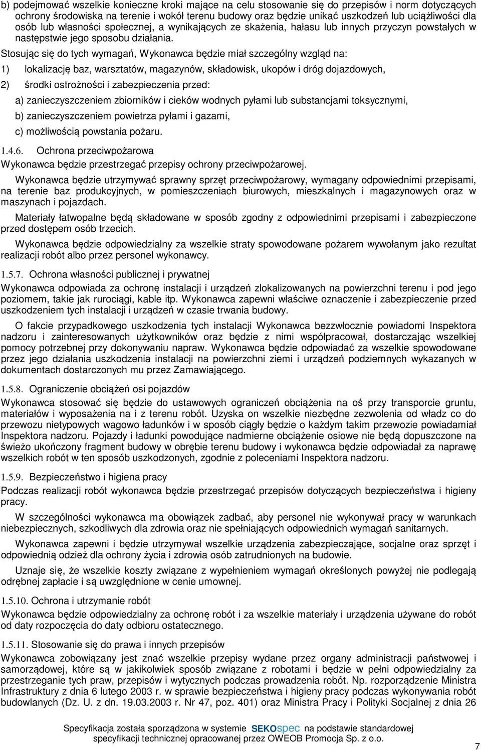 Stosując się do tych wymagań, Wykonawca będzie miał szczególny wzgląd na: 1) lokalizację baz, warsztatów, magazynów, składowisk, ukopów i dróg dojazdowych, 2) środki ostrożności i zabezpieczenia