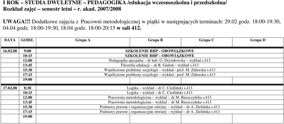 G. DryŜałowska wykład s.413 13:45 Filozofia edukacji dr R. Godoń wykład s.413 15:30 Współczesne problemy socjologii wykład - prof. M. Zahorska s.