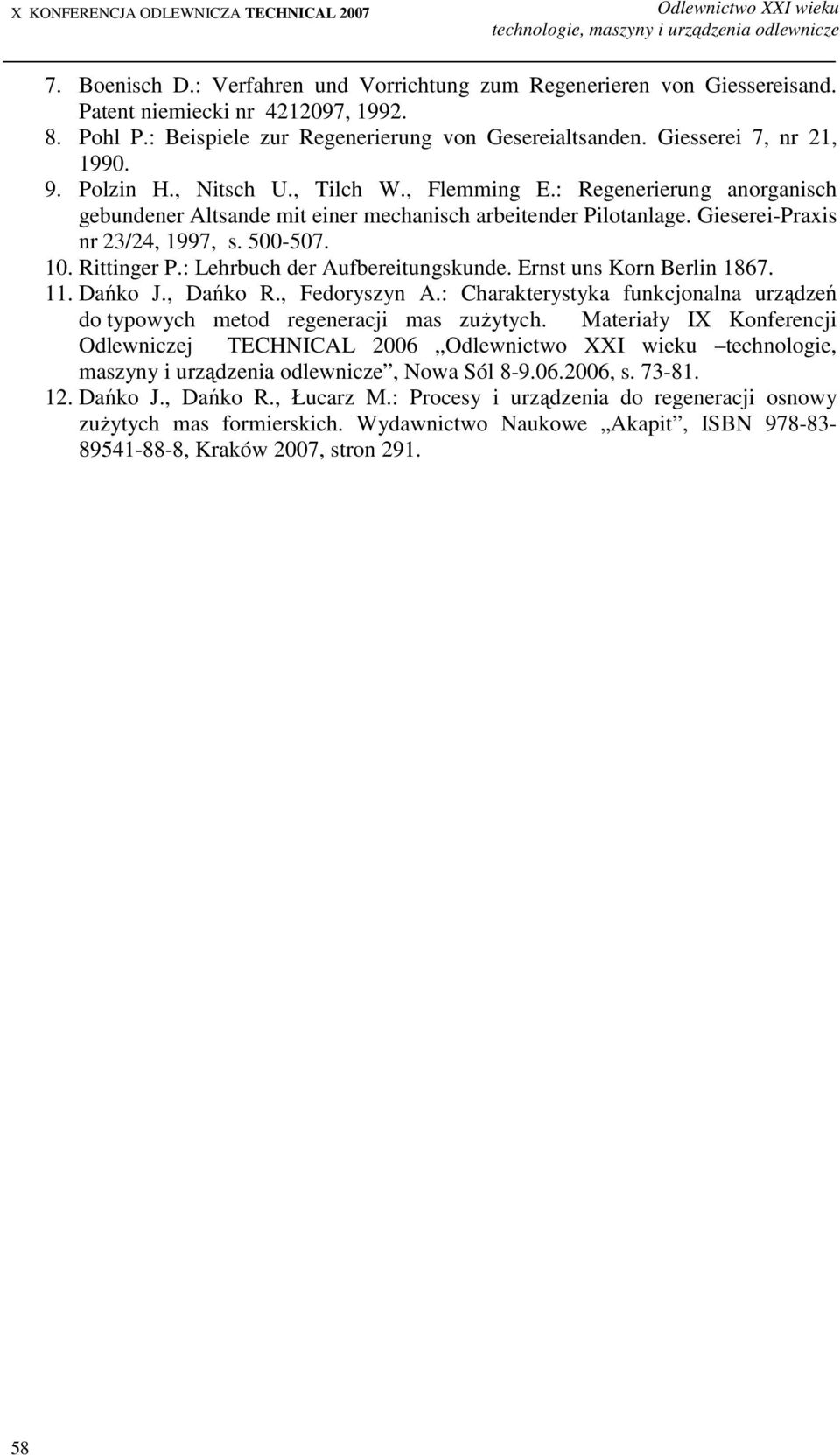 : Regenerierung anorganisch gebundener Altsande mit einer mechanisch arbeitender Pilotanlage. Gieserei-Praxis nr 3/4, 1997, s. 500-507. 10. Rittinger P.: Lehrbuch der Aufbereitungskunde.