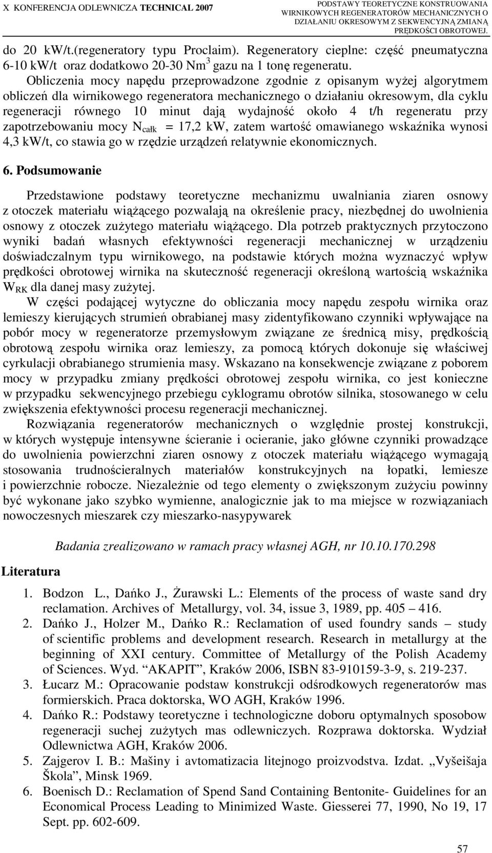 Oblicenia mocy napędu preprowadone godnie opisanym wyŝej algorytmem obliceń dla wirnikowego regeneratora mechanicnego o diałaniu okresowym, dla cyklu regeneracji równego 10 minut dają wydajność około